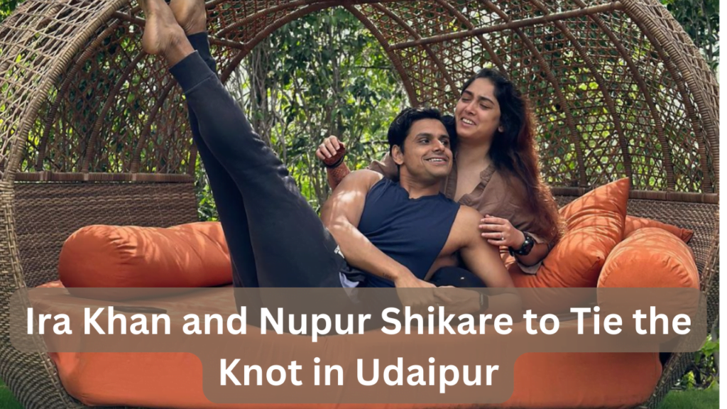 Ira Khan and Nupur Shikare to Tie the Knot in Udaipur, Grand Reception Planned