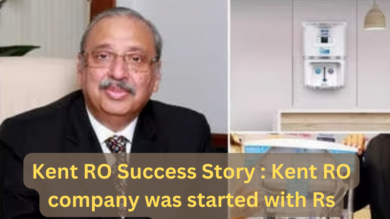 Kent RO company was started with Rs 5000