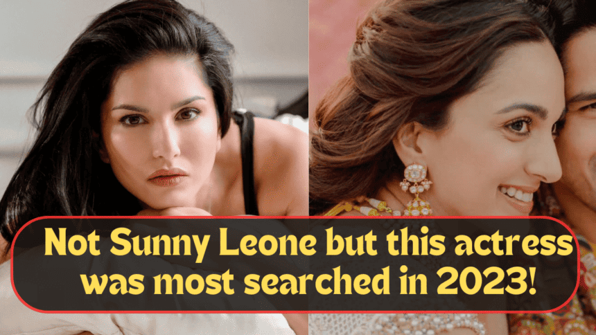 Top Searched Actress 2023:Not Sunny Leone but this actress was most searched in 2023!Kiara Advani becomes the most searched actress