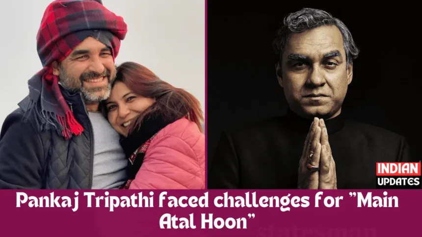 Pankaj Tripathi faced challenges for "Main Atal Hoon"